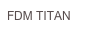 FDM TITAN
